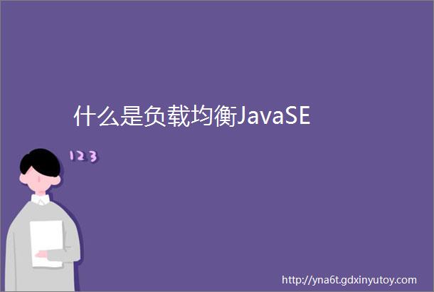 什么是负载均衡JavaSE
