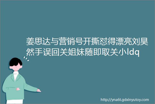 姜思达与营销号开撕怼得漂亮刘昊然手误回关姐妹随即取关小ldquo彭于晏rdquo原来是直男情人节向女生表白